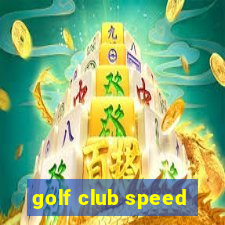 golf club speed