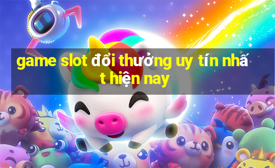 game slot đổi thưởng uy tín nhất hiện nay