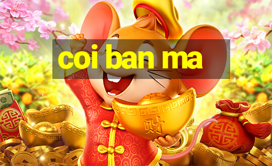 coi ban ma