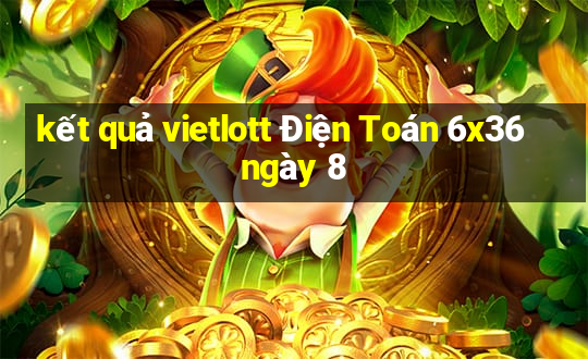 kết quả vietlott Điện Toán 6x36 ngày 8