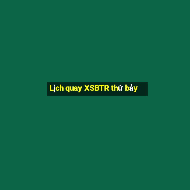 Lịch quay XSBTR thứ bảy