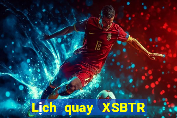 Lịch quay XSBTR thứ bảy