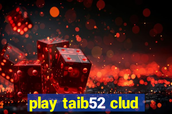 play taib52 clud