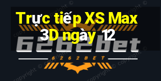 Trực tiếp XS Max 3D ngày 12