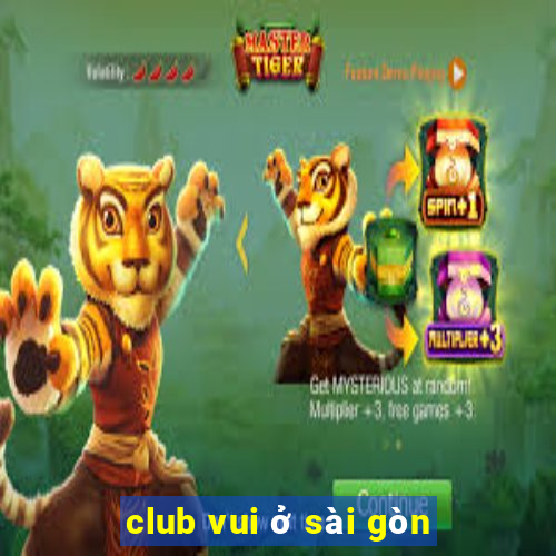 club vui ở sài gòn