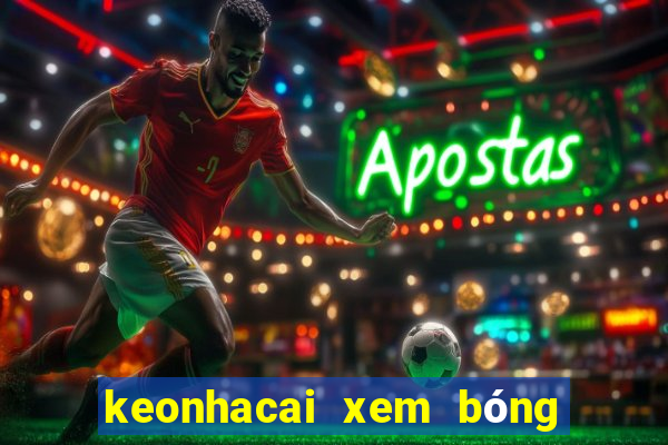 keonhacai xem bóng đá trực tiếp