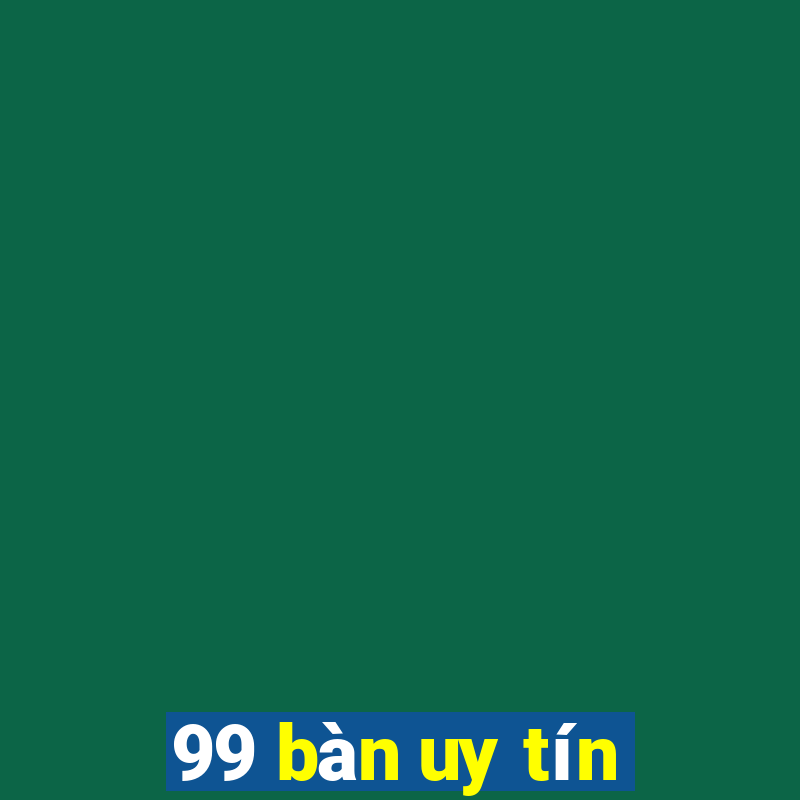 99 bàn uy tín