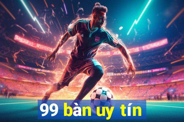 99 bàn uy tín