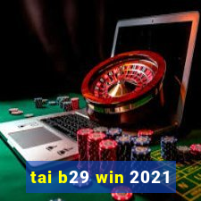 tai b29 win 2021