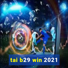 tai b29 win 2021