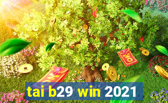 tai b29 win 2021