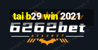 tai b29 win 2021