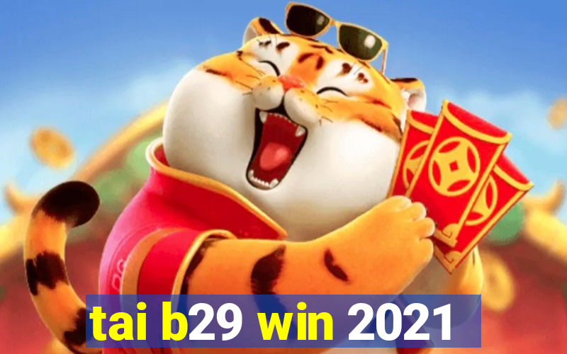 tai b29 win 2021