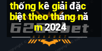 thống kê giải đặc biệt theo tháng năm 2024