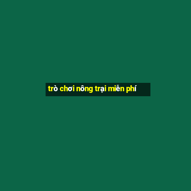 trò chơi nông trại miễn phí