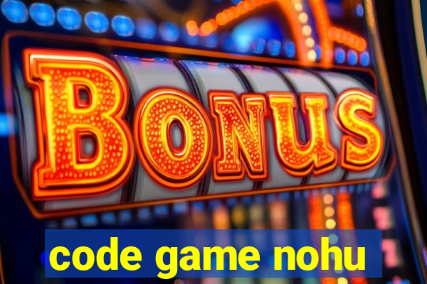 code game nohu