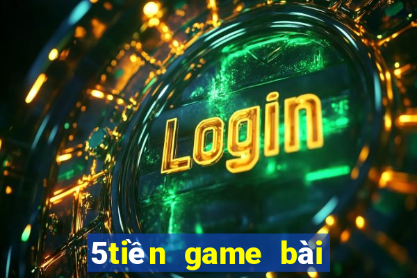 5tiền game bài ngầu ngầu