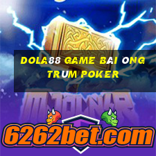 Dola88 Game Bài Ông Trùm Poker