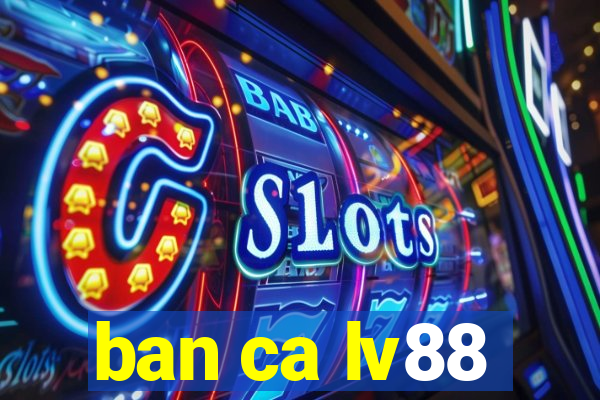 ban ca lv88