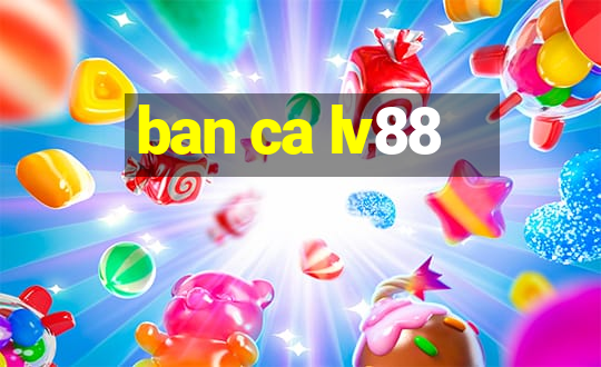 ban ca lv88