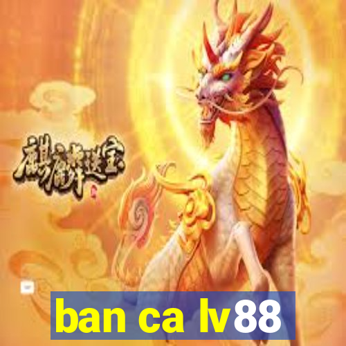 ban ca lv88