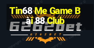 Tin68 Me Game Bài 88 Club