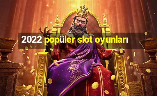 2022 popüler slot oyunları