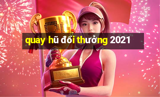 quay hũ đổi thưởng 2021