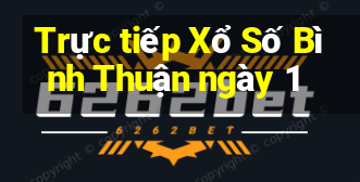 Trực tiếp Xổ Số Bình Thuận ngày 1