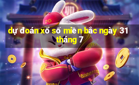 dự đoán xổ số miền bắc ngày 31 tháng 7