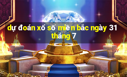 dự đoán xổ số miền bắc ngày 31 tháng 7