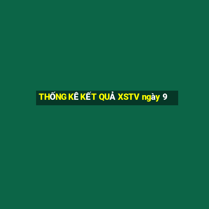 THỐNG KÊ KẾT QUẢ XSTV ngày 9