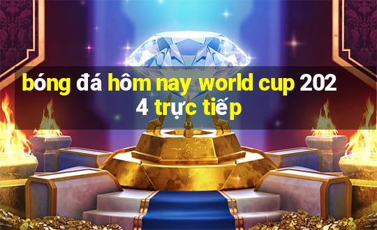 bóng đá hôm nay world cup 2024 trực tiếp