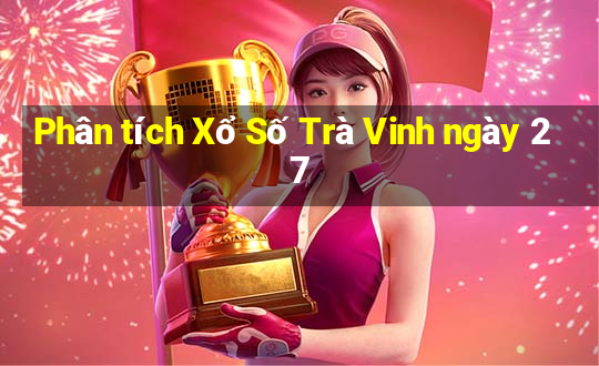 Phân tích Xổ Số Trà Vinh ngày 27