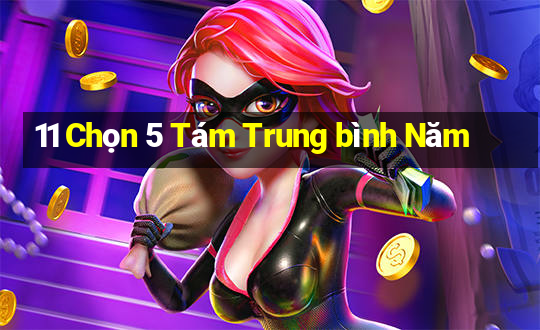 11 Chọn 5 Tám Trung bình Năm