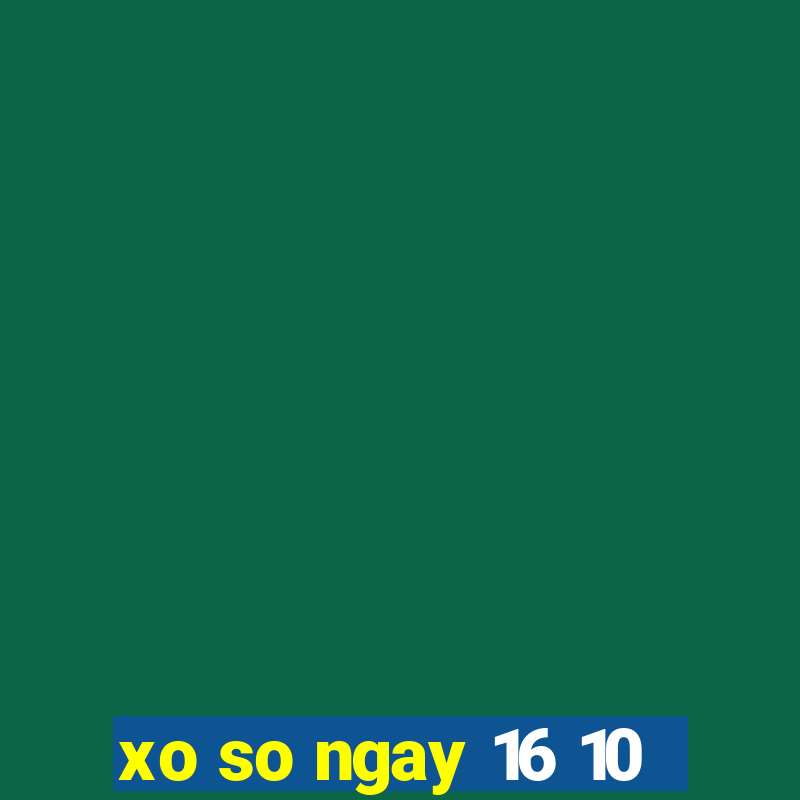 xo so ngay 16 10