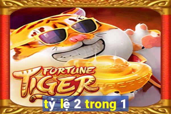 tỷ lệ 2 trong 1