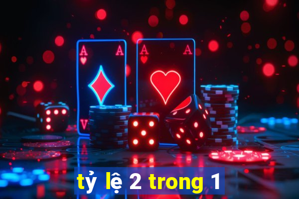 tỷ lệ 2 trong 1