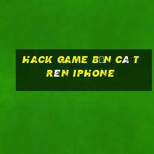 hack game bắn cá trên iphone