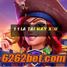 1 1 là tài hay xỉu