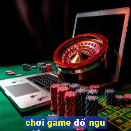 chơi game đố ngu