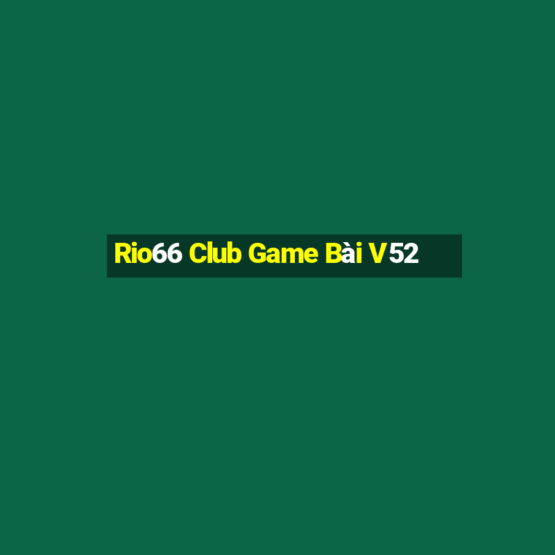 Rio66 Club Game Bài V52