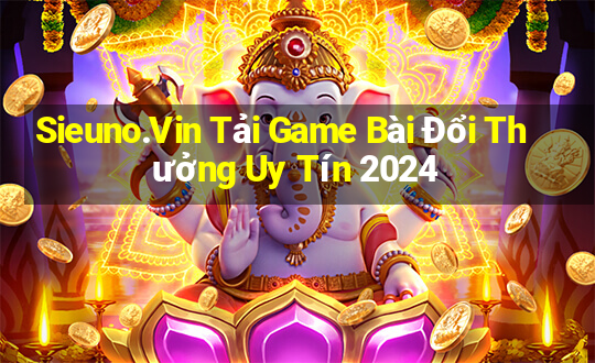 Sieuno.Vin Tải Game Bài Đổi Thưởng Uy Tín 2024