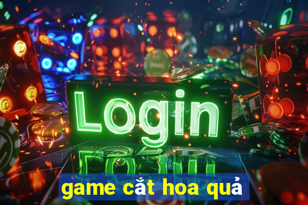 game cắt hoa quả