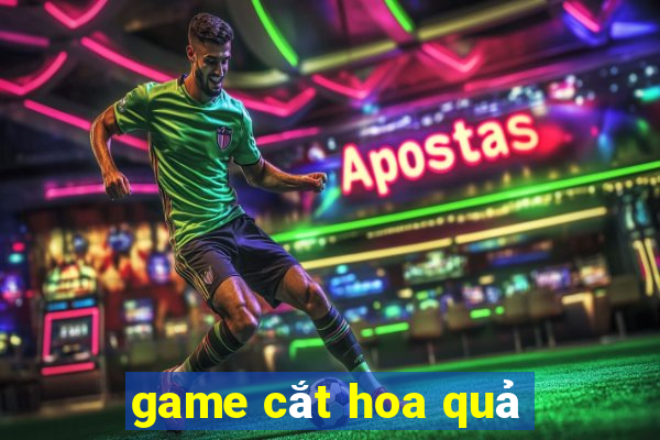 game cắt hoa quả