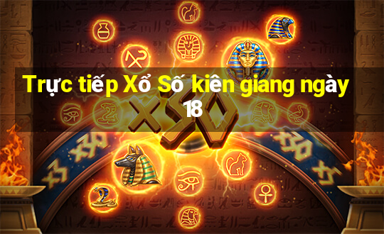 Trực tiếp Xổ Số kiên giang ngày 18