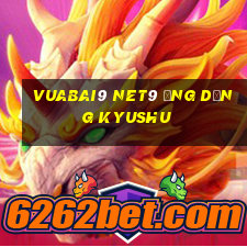 Vuabai9 net9 Ứng dụng Kyushu