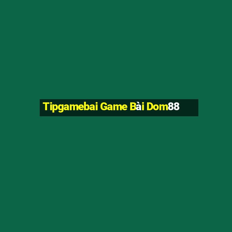 Tipgamebai Game Bài Dom88