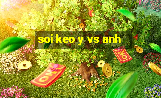 soi keo y vs anh