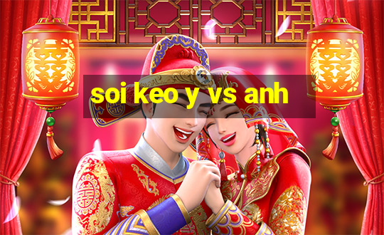 soi keo y vs anh